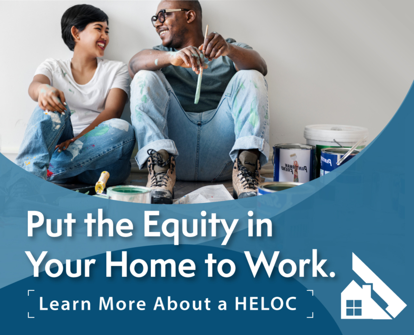 Put the Equity in Your Home to Work. Learn More About a HELOC